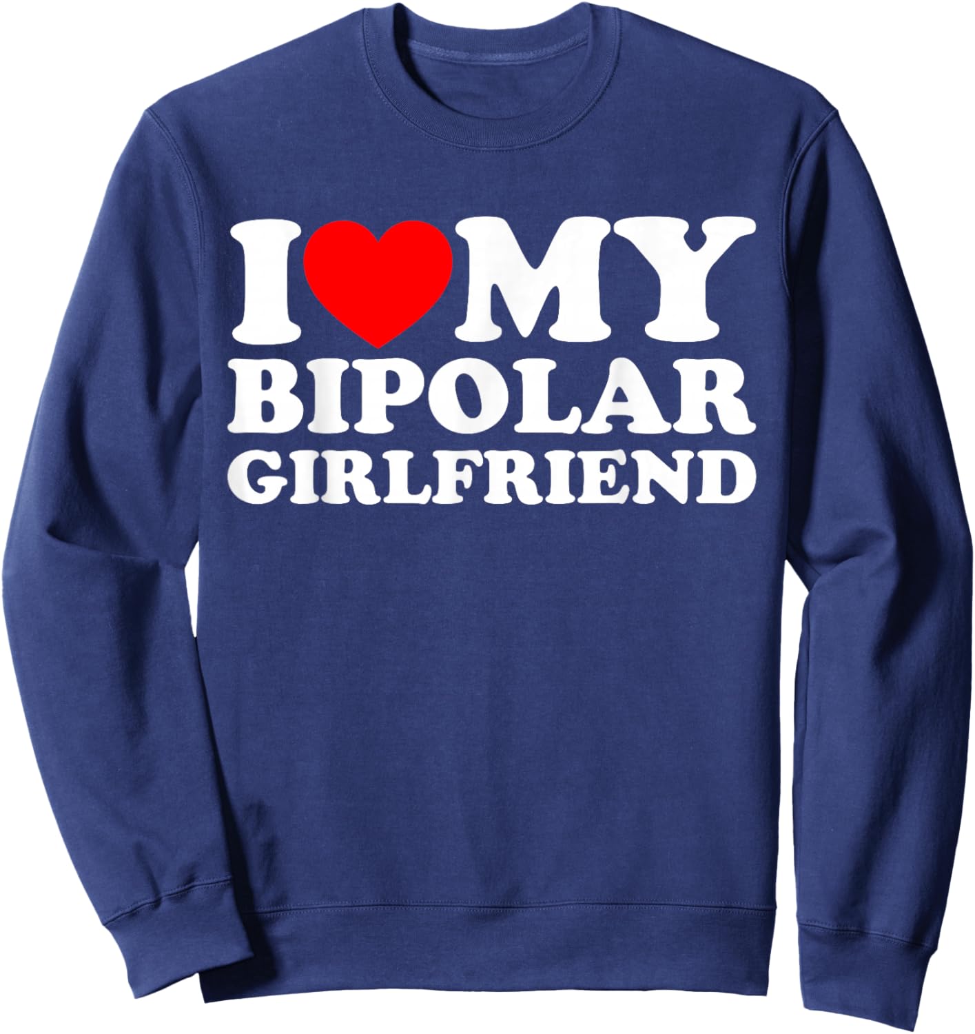 I Love My Bipolar Girlfriend Sweatshirt - Sweatshirt | Navy