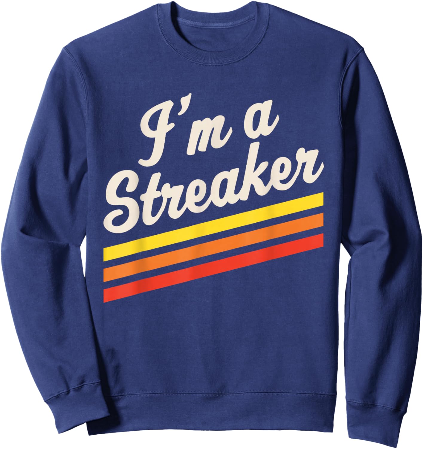 I'm A Streaker Run Streak Running Streak Runner Sweatshirt - Sweatshirt | Navy