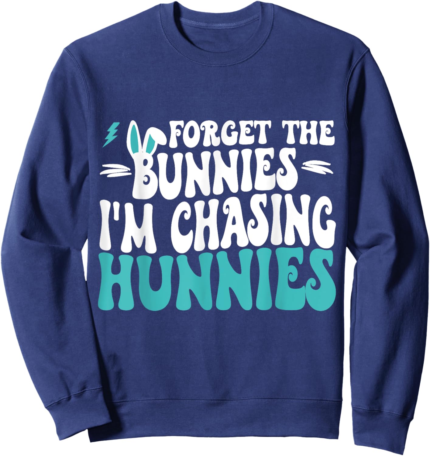 Forget The Bunnies I'm Chasing Hunnies Toddler Funny Easter Sweatshirt - Sweatshirt | Navy