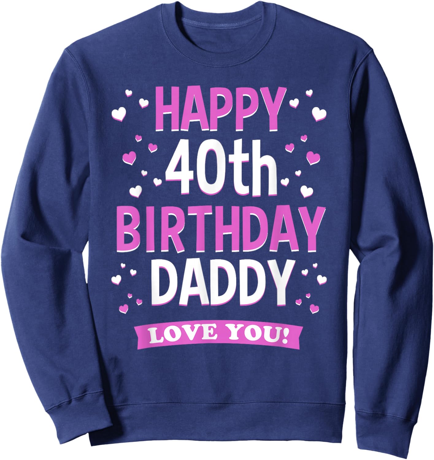40th Birthday Daddy Love You Turning 40 Dad Sweatshirt - Sweatshirt | Navy