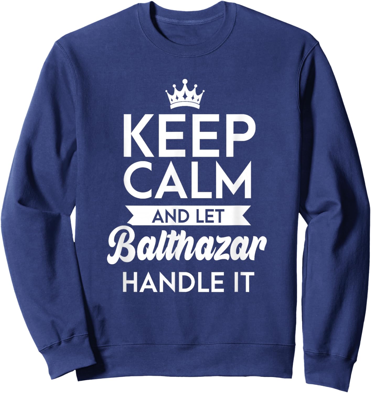 Keep Calm And Let Balthazar Handle It Name Balthazar Sweatshirt - Sweatshirt | Navy