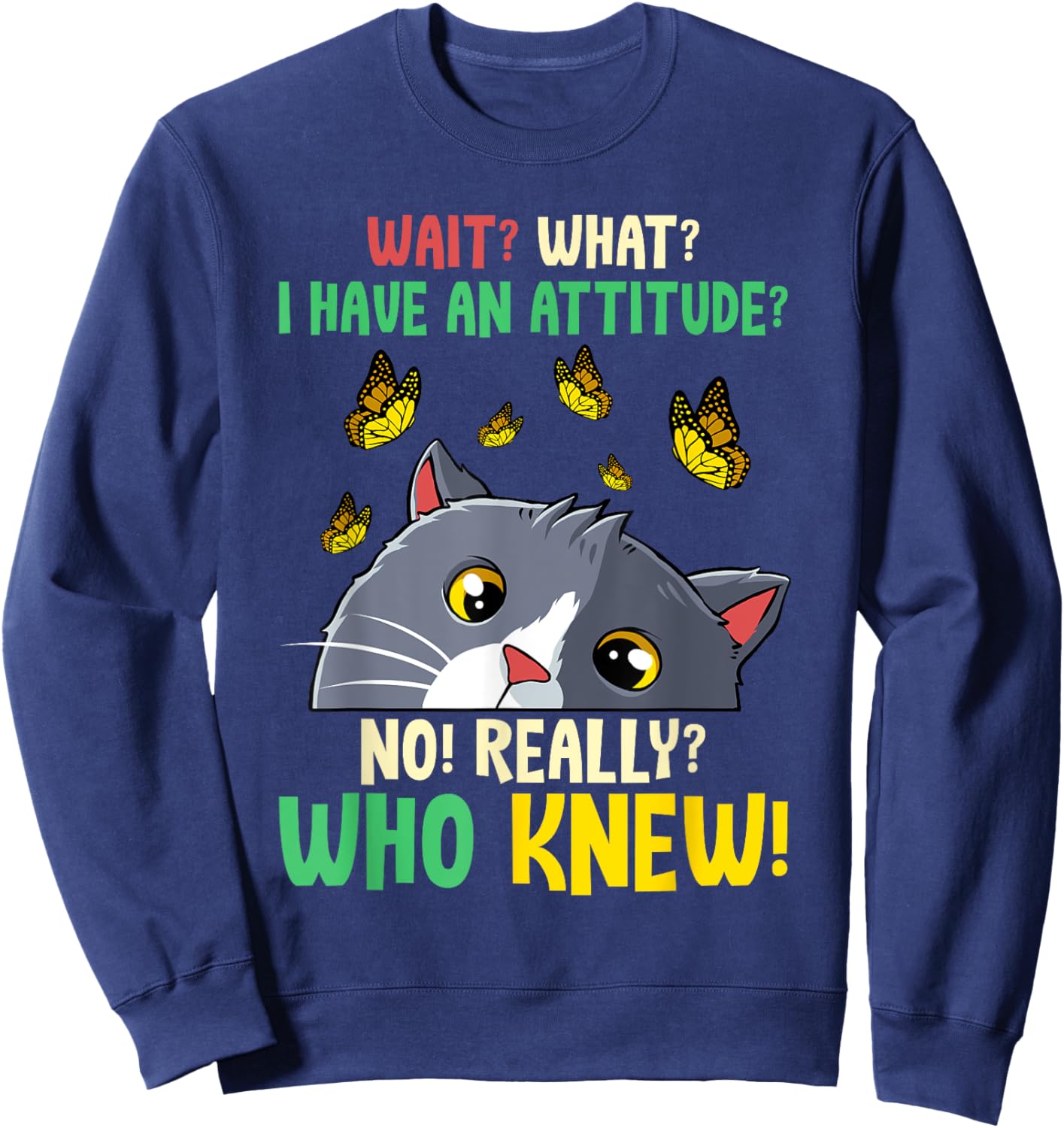 Wait What I Have An Attitude No Really Who Knew Cat Kitten Men Women Kids Sweatshirt - Sweatshirt | Navy