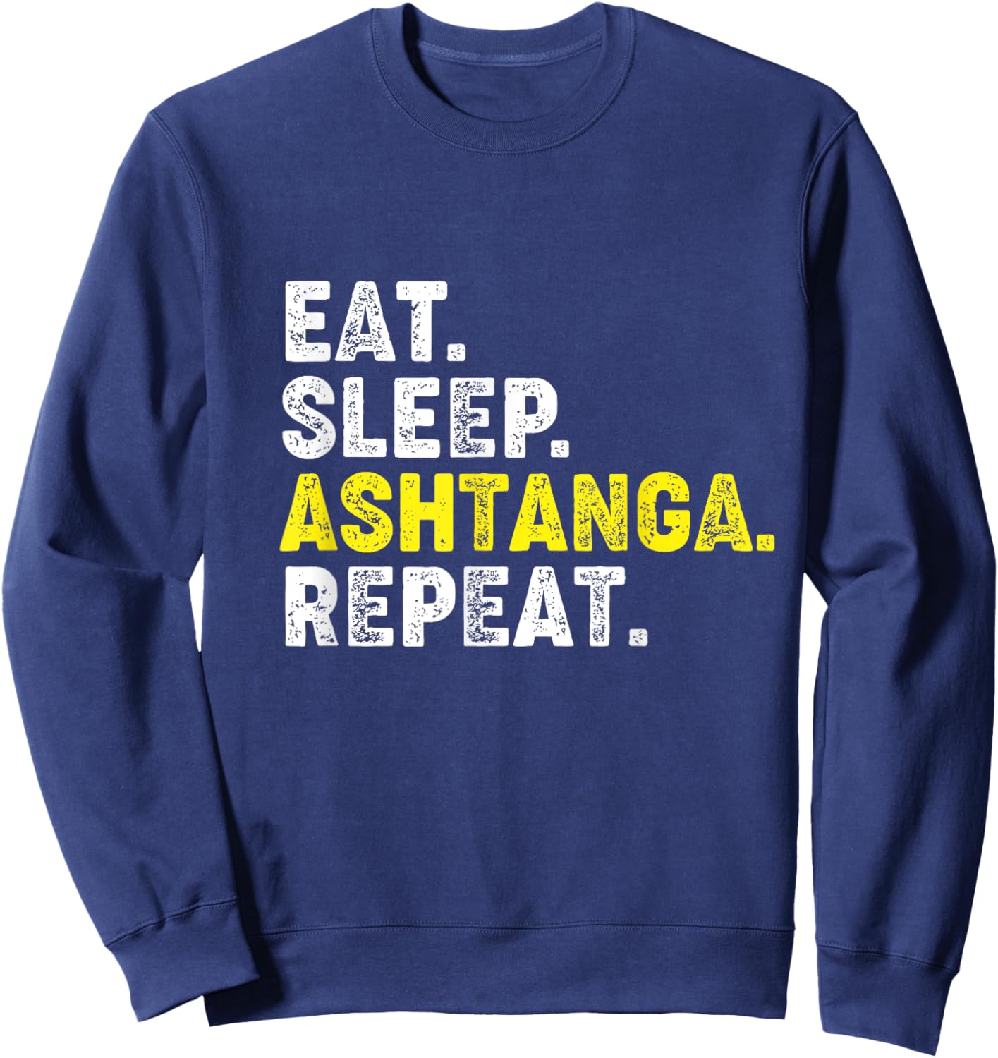 Eat Sleep Ashtanga Yoga Repeat! Funny Ashtanga Yoga Phrase Sweatshirt - Sweatshirt | Navy