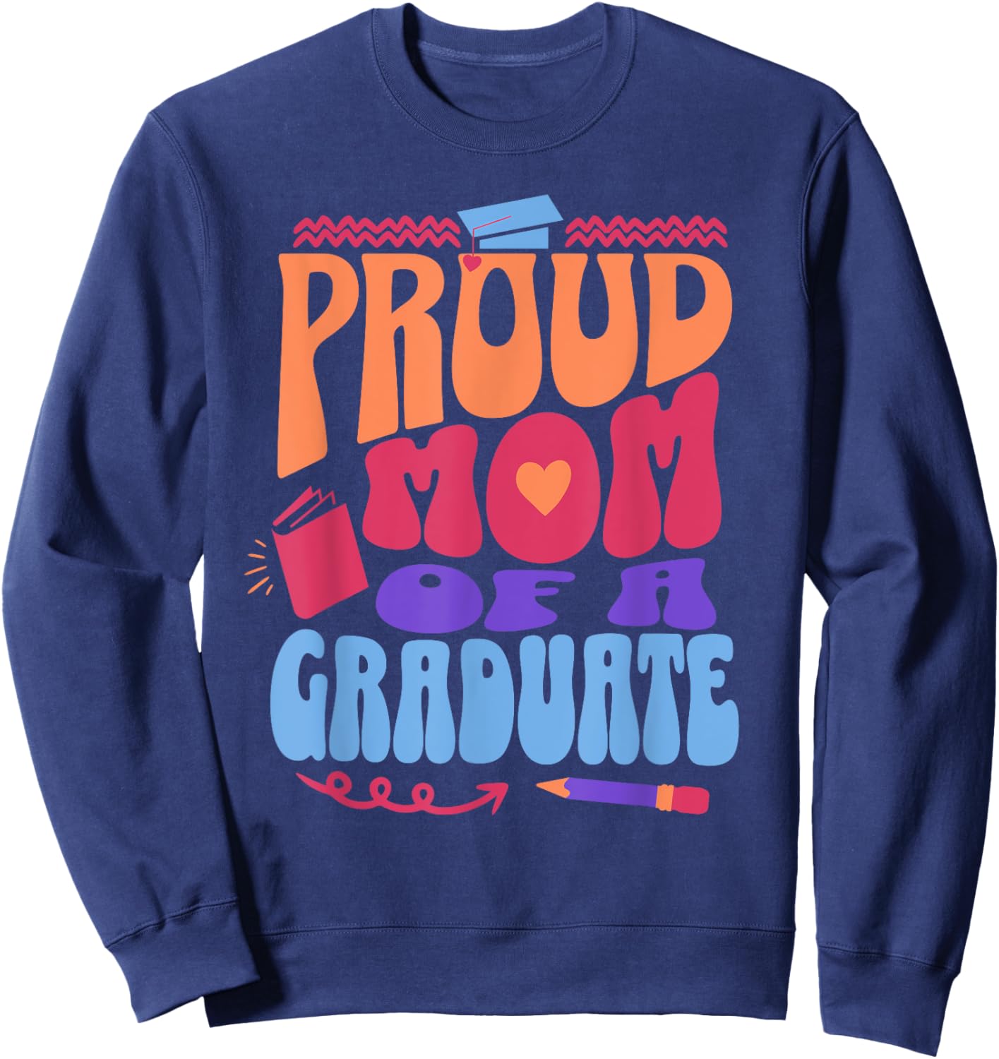 Proud Mom of Graduate Graduation Day Message Mother of Grad Sweatshirt - Sweatshirt | Navy