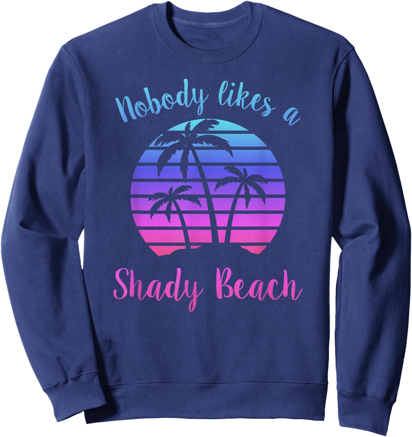 NOBODY LIKES A SHADY BEACH Vacation Funny Sarcasm Pun Quote Women Sweatshirt - Sweatshirt | Navy
