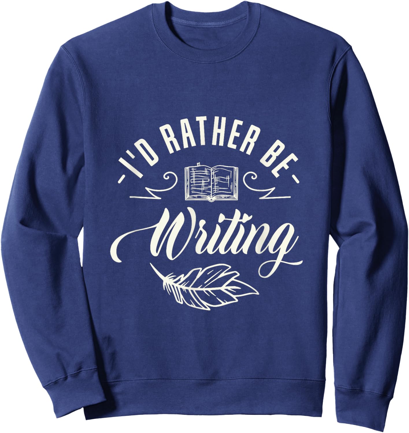 I'd rather be writing Design for a Writing Fan Sweatshirt - Sweatshirt | Navy
