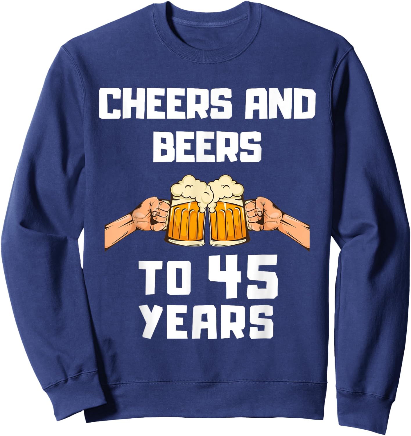 Beer Drinker Bday 45th Birthday Cheers and Beers to 45 Years Sweatshirt - Sweatshirt | Navy