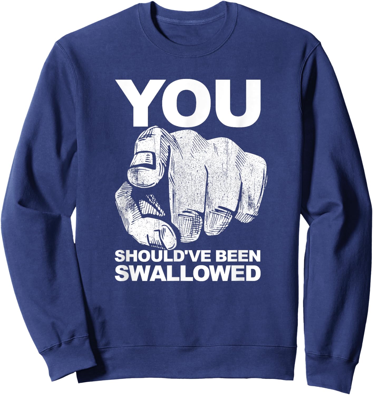 You Should've Been Swallowed Adult Humor Raunchy Sweatshirt - Sweatshirt | Navy