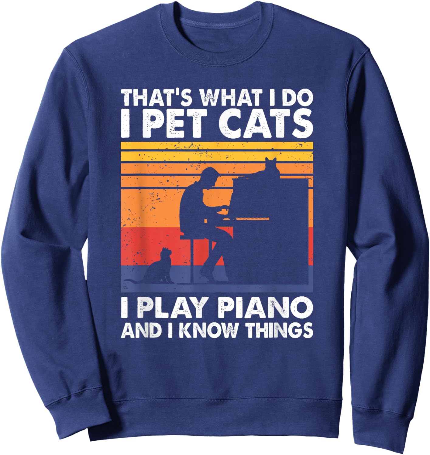 That's What I Do I Pet Cats I Play Piano & I Know Things Sweatshirt - Sweatshirt | Navy