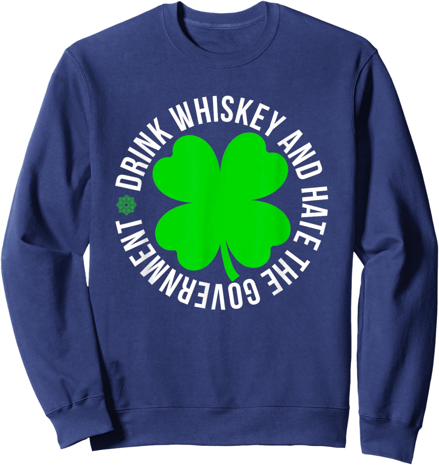 St Patrick's Day drink whiskey and hate the government Sweatshirt - Sweatshirt | Navy