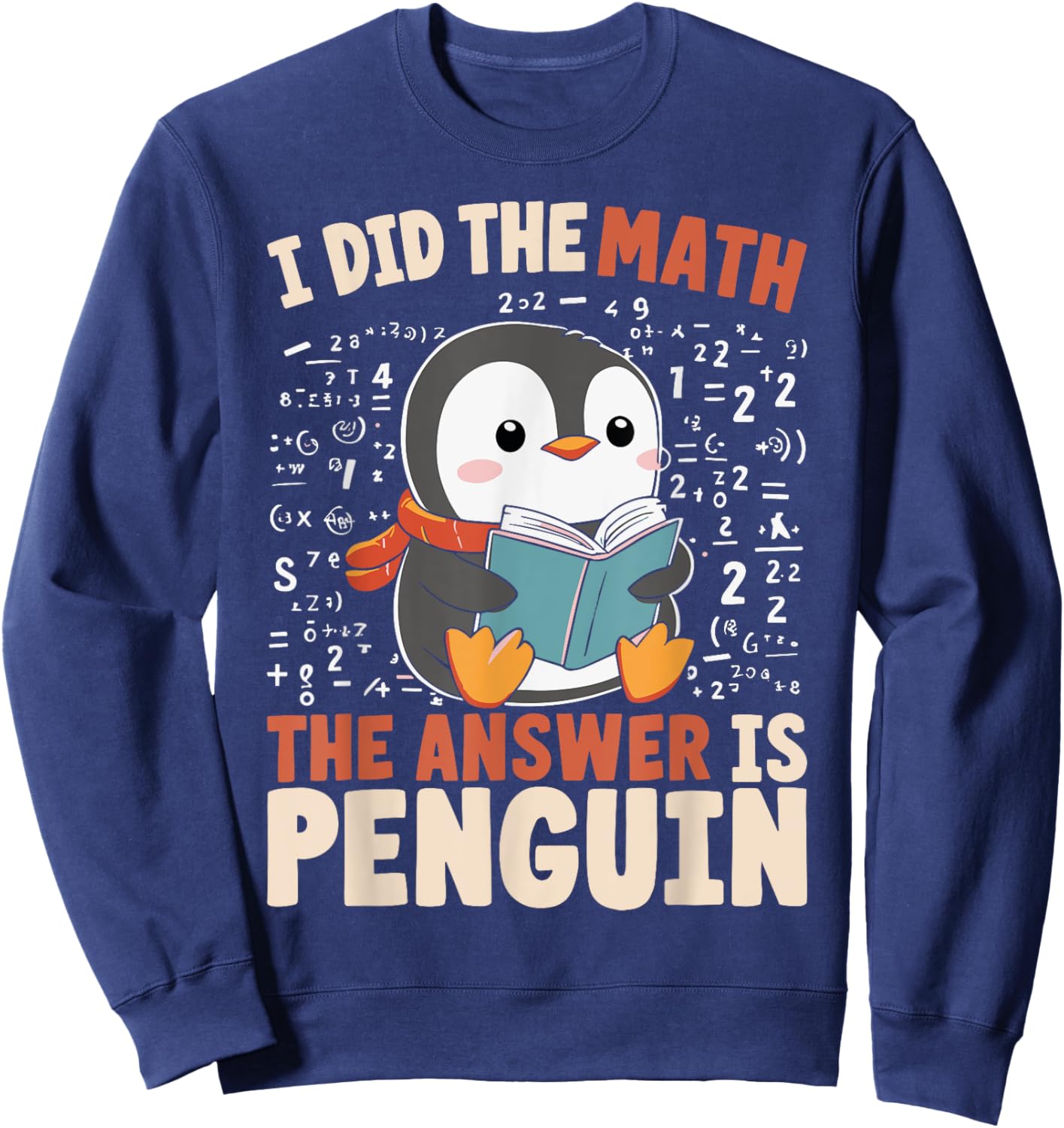 I Did the Math the Answer Is Penguin Funny Penguin Lover Sweatshirt - Sweatshirt | Navy