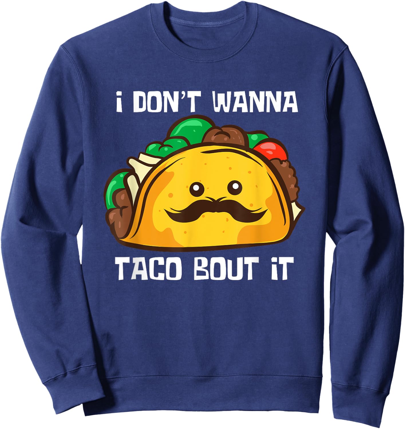 Funny Tacos I Don't Wanna Taco Bout It Mexican Food Sweatshirt - Sweatshirt | Navy