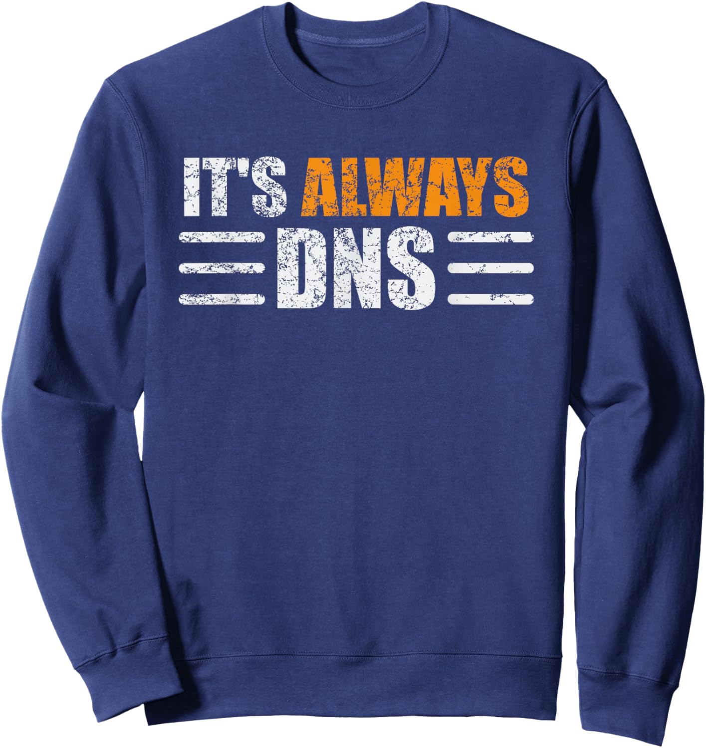 It's Always DNS Funny Network Administrator Technician Sweatshirt - Sweatshirt | Navy