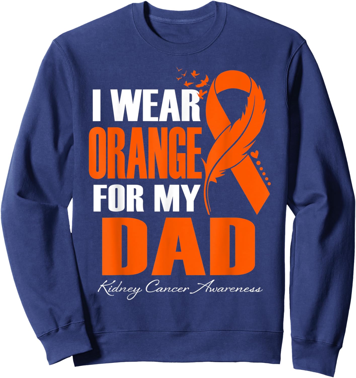 I Wear Orange For My Dad Kidney Cancer Awareness Feather Sweatshirt - Sweatshirt | Navy