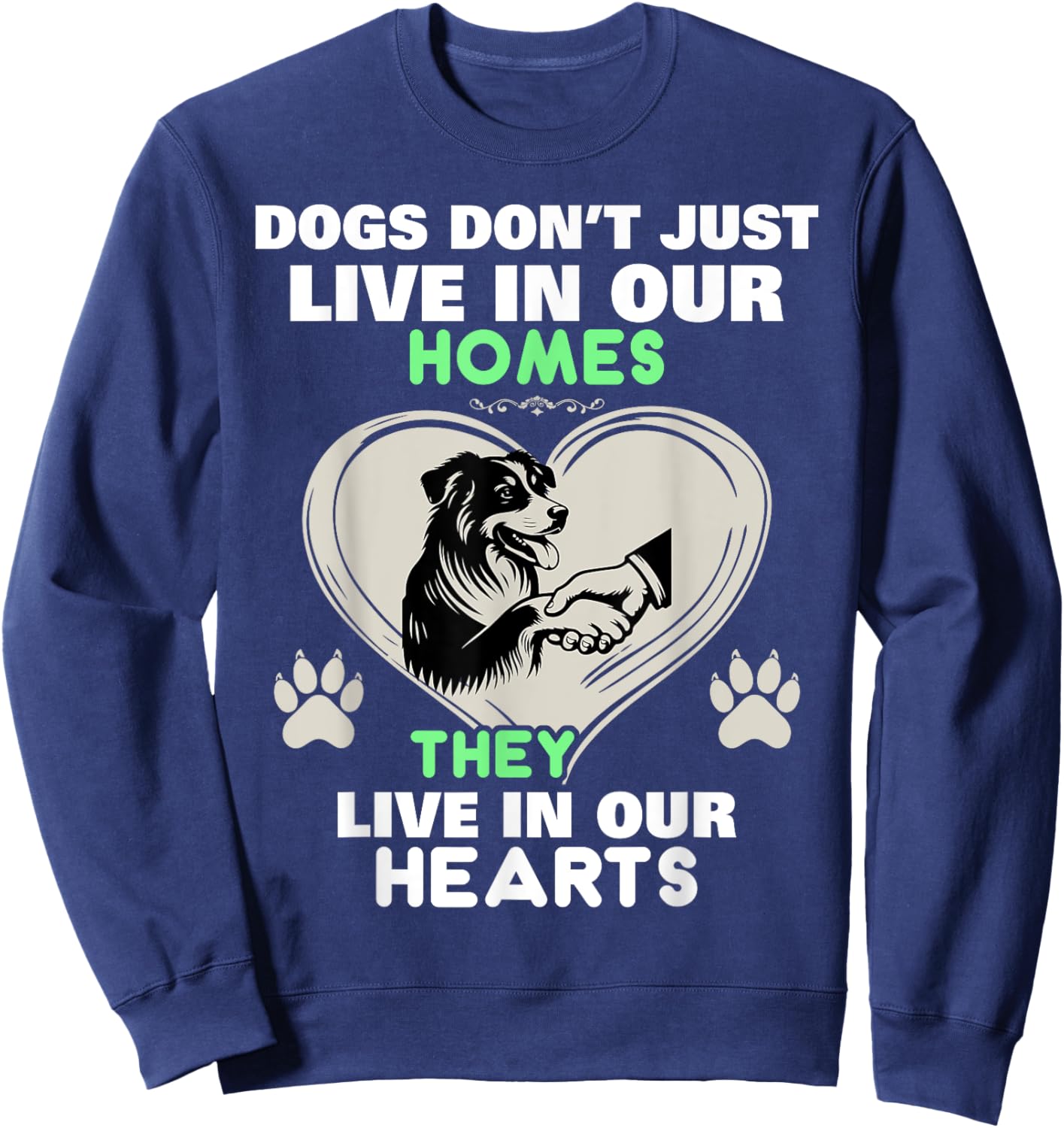 Dogs Don't Just Live In Our Homes They Live In Our Hearts Sweatshirt - Sweatshirt | Navy