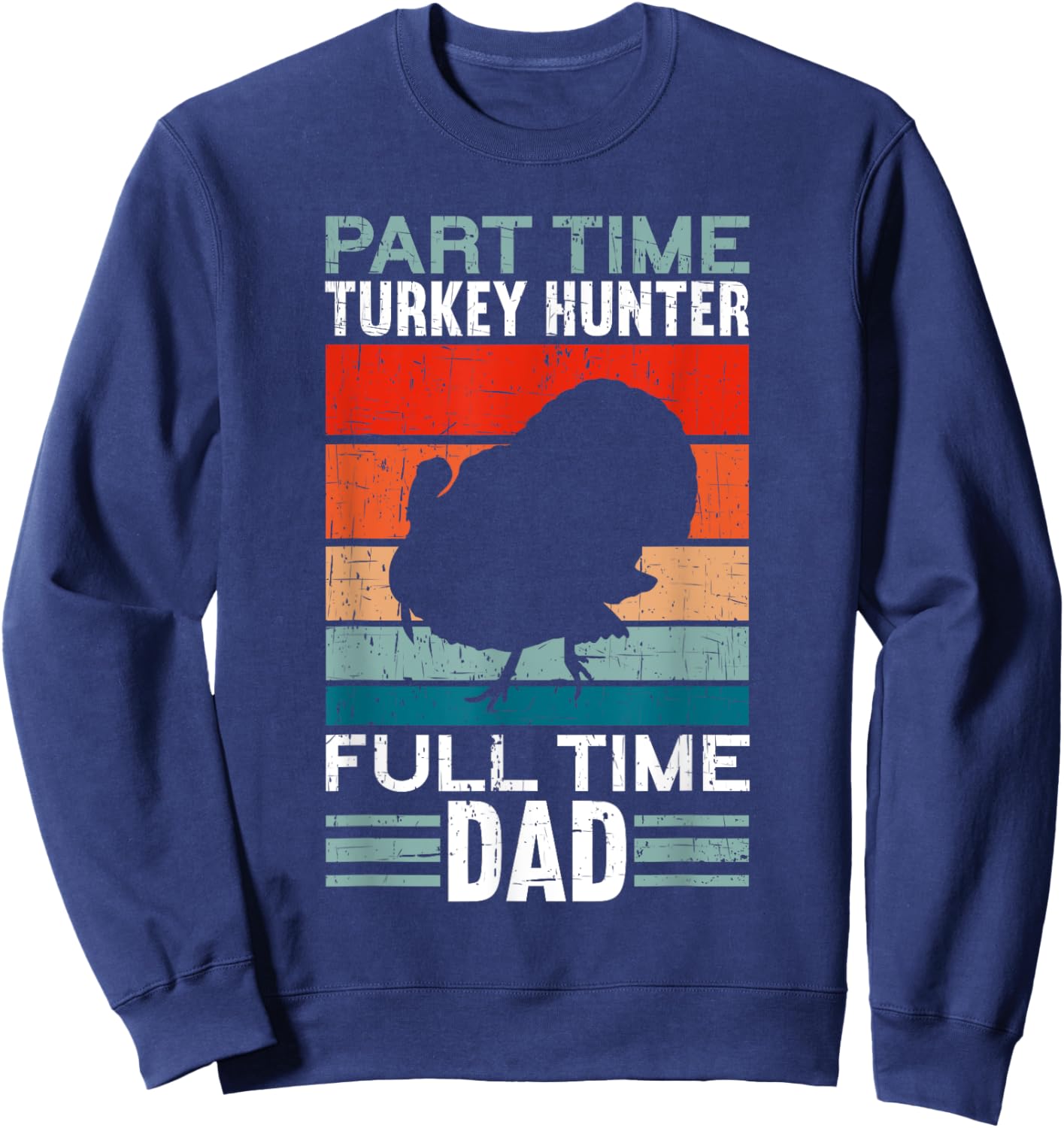 Part Time Hunter Full Time Dad Turkey Hunting Father's Day Sweatshirt - Sweatshirt | Navy