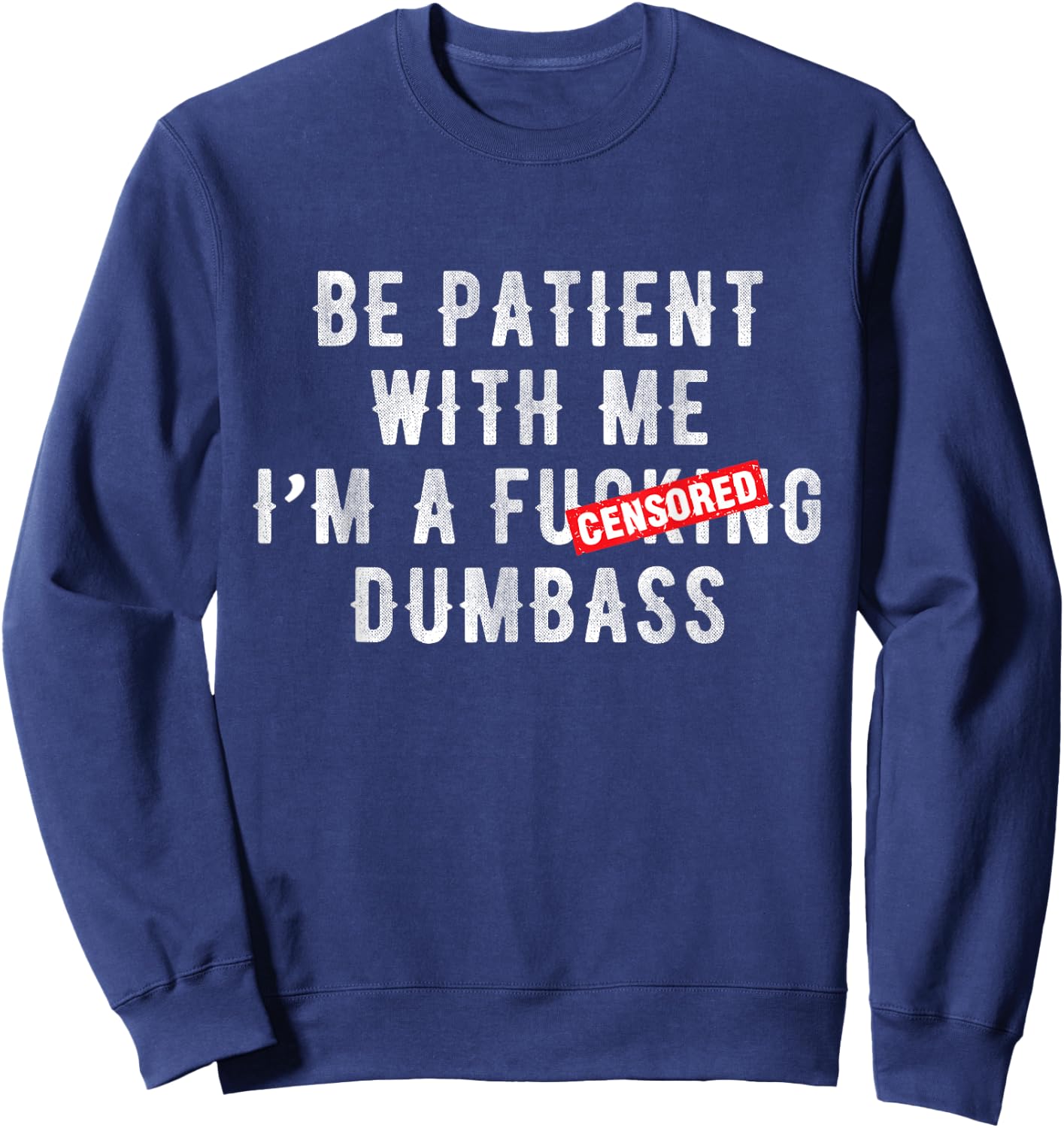 Be patient with me I'm a fucking dumbass Sweatshirt - Sweatshirt | Navy