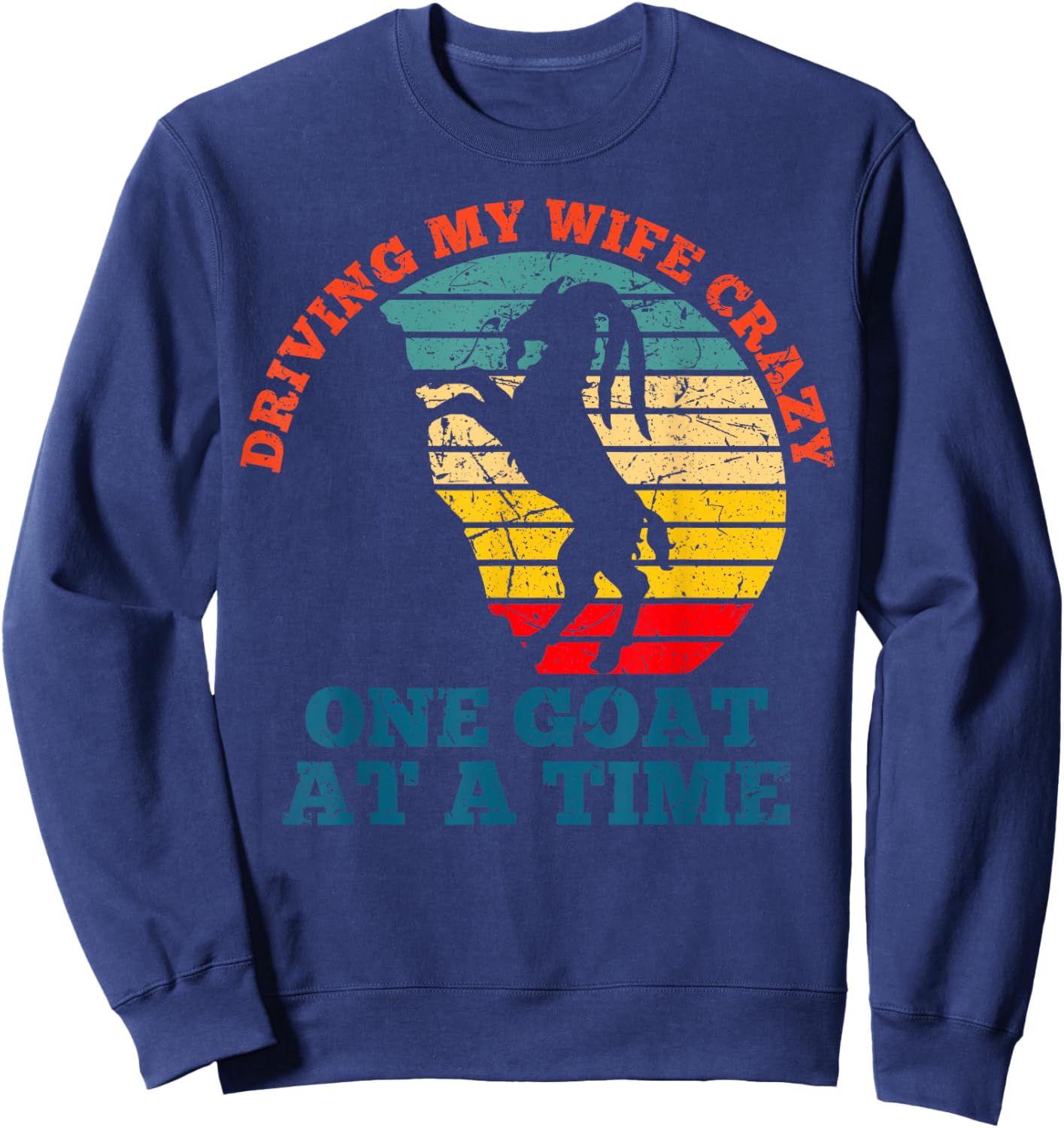 Vintage Driving my wife crazy one goat at a time goat farmer Sweatshirt - Sweatshirt | Navy