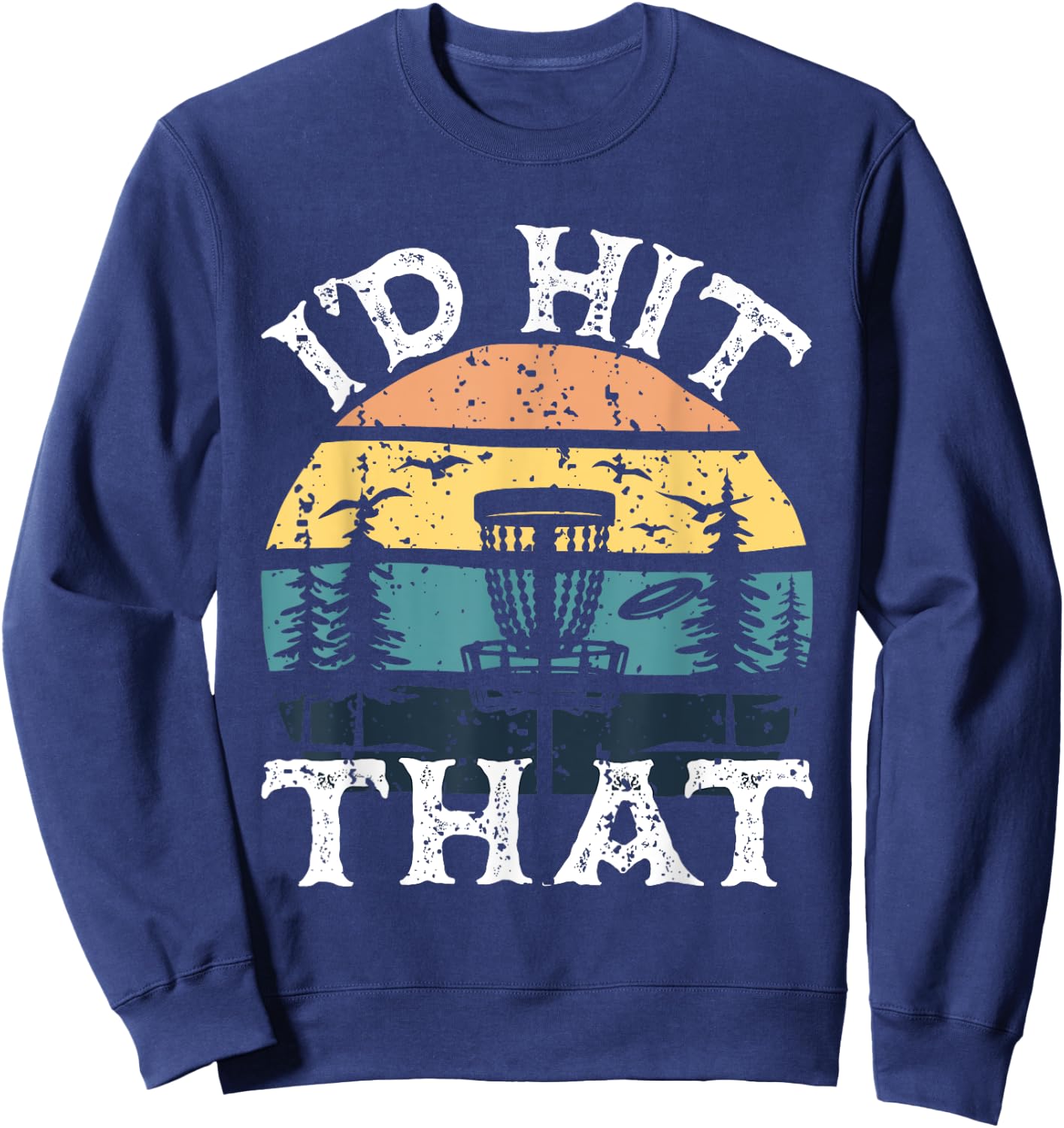 I'd Hit That - Disc Golf Player Flying Disc Golfer Sweatshirt - Sweatshirt | Navy