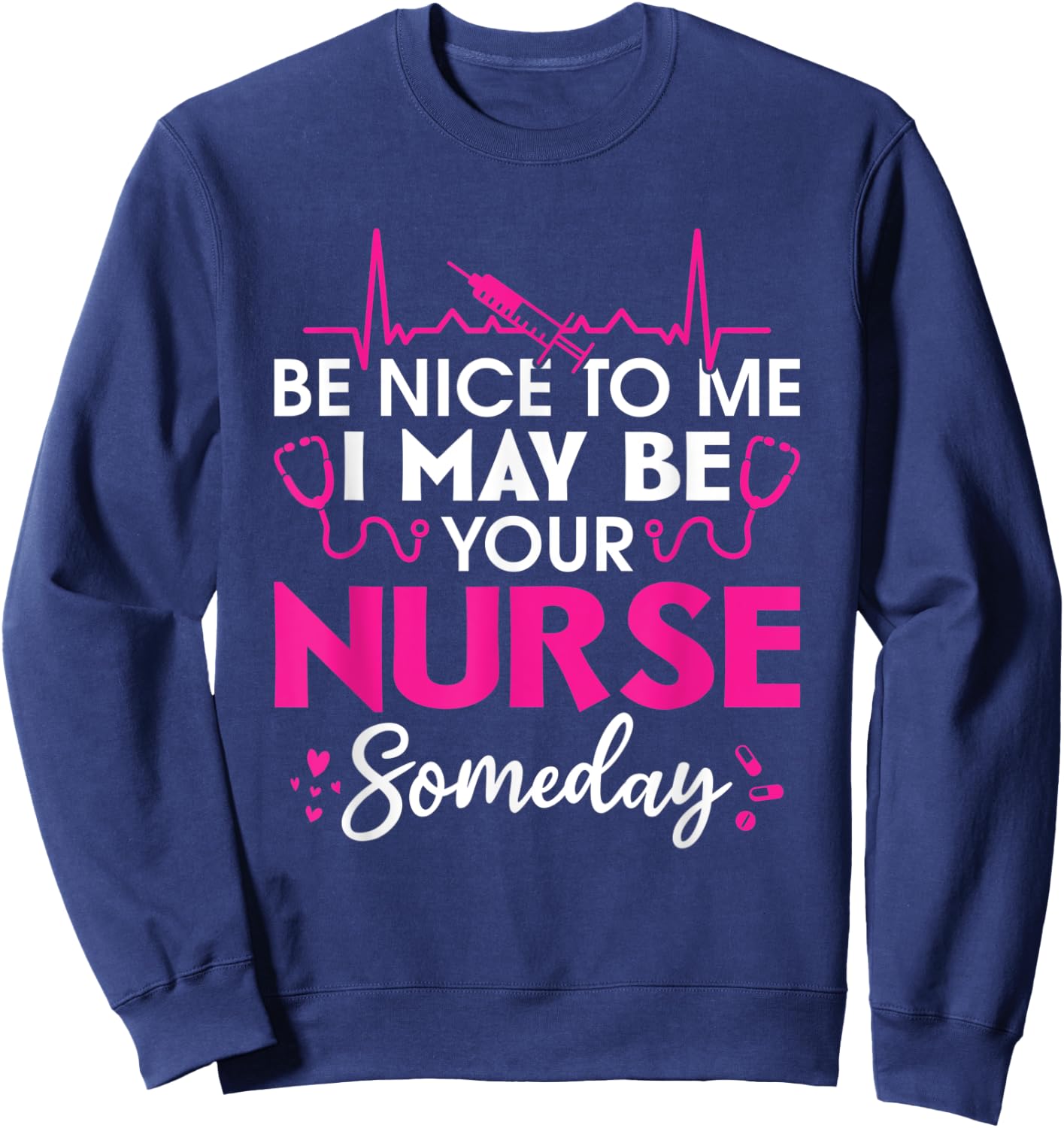 Hospital Nursing Be nice to me i may be your nurse someday Sweatshirt - Sweatshirt | Navy