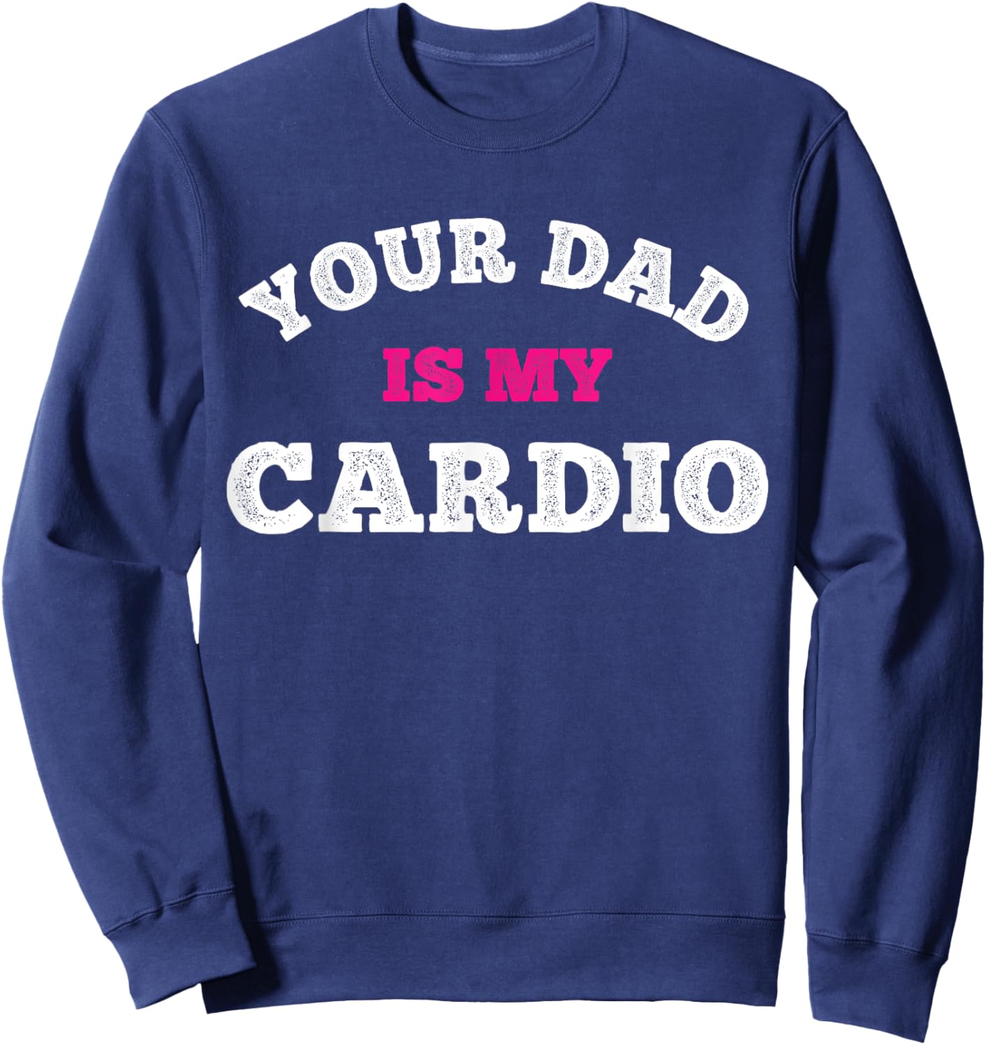 Your Dad Is My Cardio Workout Hot Dad Sweatshirt - Sweatshirt | Navy