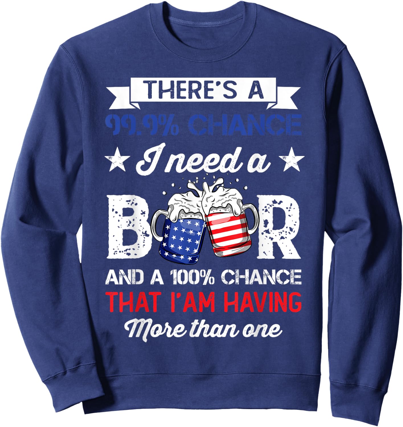 Funny There's a 99 9 Percents Chance I Need A Beer Sweatshirt - Sweatshirt | Navy