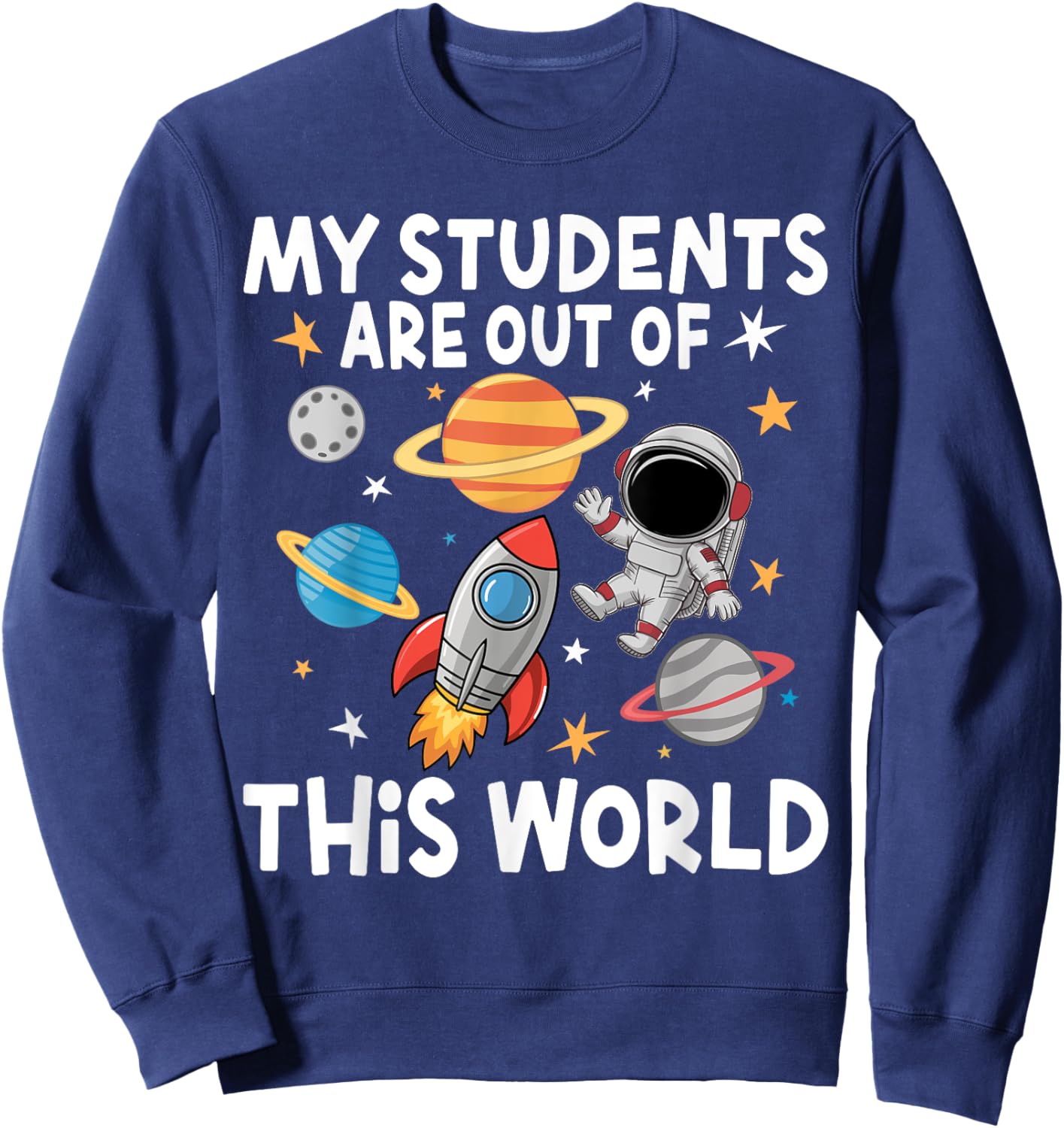My Students Are Out Of This World Funny Space Teacher Sweatshirt - Sweatshirt | Navy