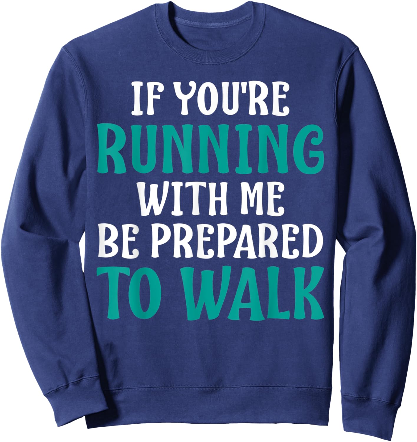 If You're Running With Me Be Prepared To Walk - Gym Shirt Sweatshirt - Sweatshirt | Navy