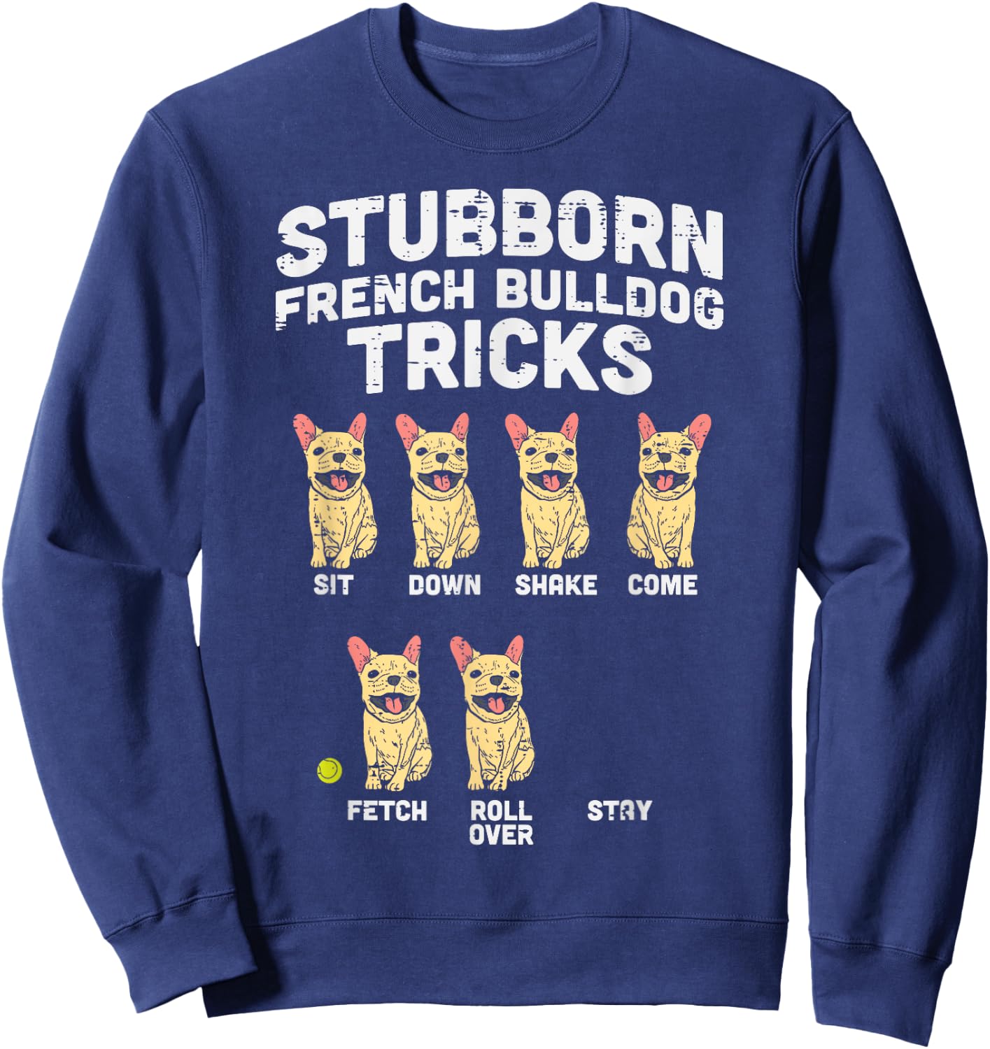 Stubborn French Bulldog Tricks Frenchie Dog Lover Owner Gift Sweatshirt - Sweatshirt | Navy
