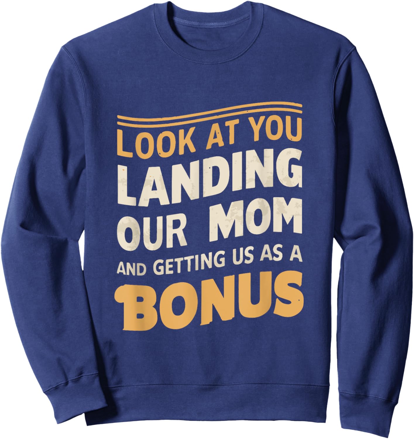 Look At You Landing Our Mom And Getting Us as A Bonus Sweatshirt - Sweatshirt | Navy