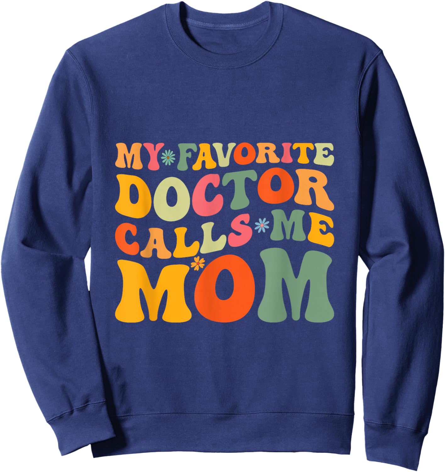 My Favorite Doctor Calls Me Mom Funny Groovy Mothers Day Sweatshirt - Sweatshirt | Navy