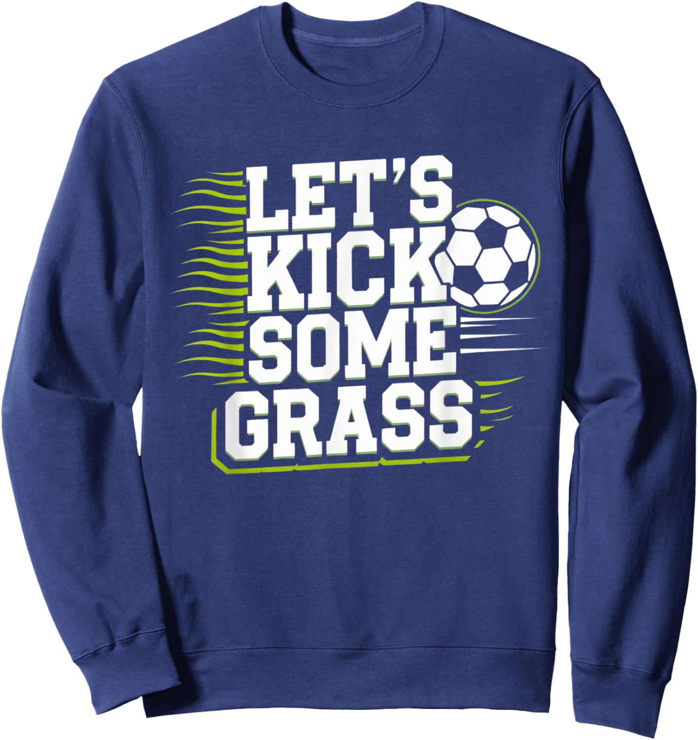 Let's Kick Some Grass Funny Soccer Lover Player Football Sweatshirt - Sweatshirt | Navy