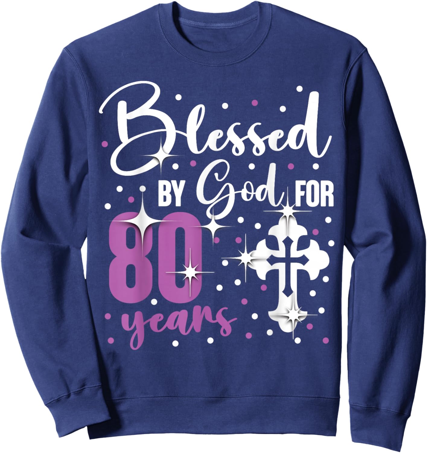 Blessed By God 80 Year Old 80th Birthday It's My 80th Bday Sweatshirt - Sweatshirt | Navy