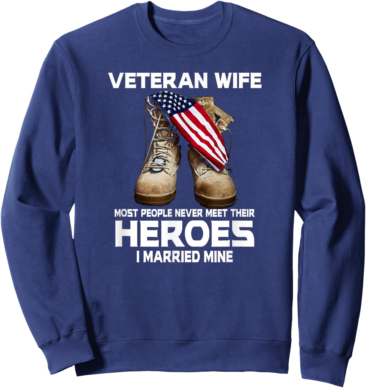 Veteran Wife Most People Never Meet Heroes I Married Mine Sweatshirt - Sweatshirt | Navy