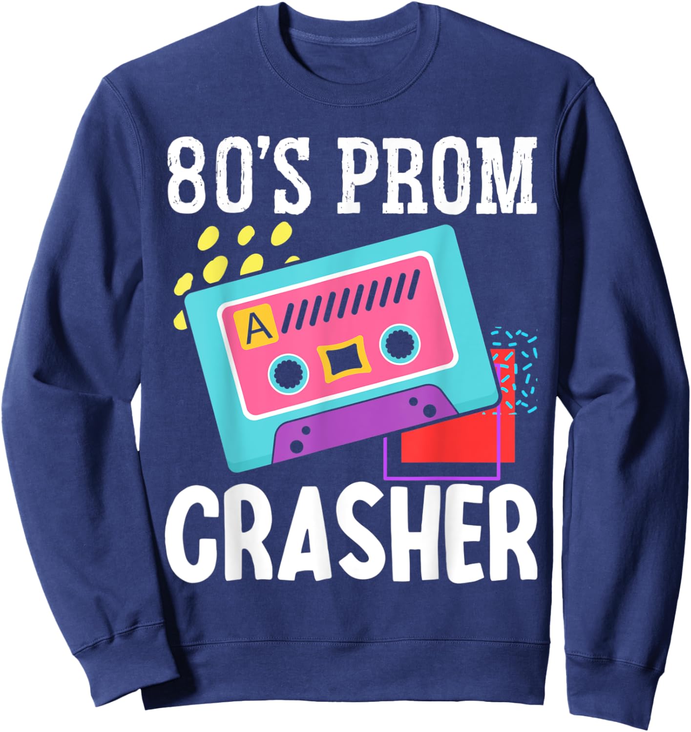 80s Prom Crasher Eighties 1980s Theme Retro Party Vintage Sweatshirt - Sweatshirt | Navy