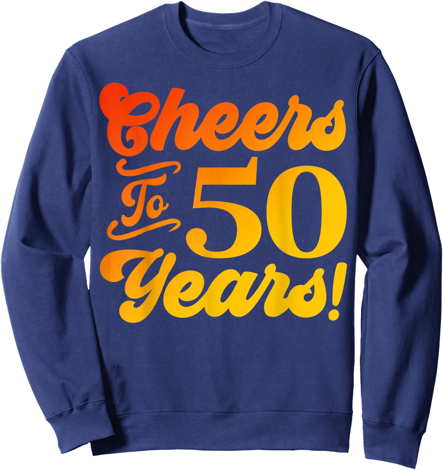 Cheers To 50 Years 50th Birthday 50 Years Old Men Women Sweatshirt - Sweatshirt | Navy