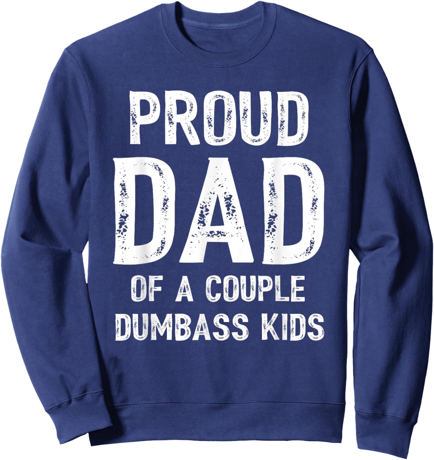 Funny Proud Dad of a Couple Dumbass Kids Father's Day Sweatshirt - Sweatshirt | Navy