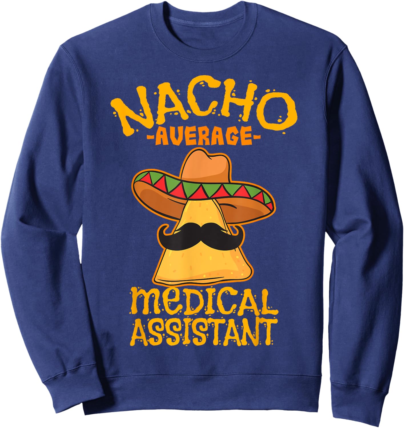 Nacho Average Medical Assistant Clinical Cinco de Mayo Party Sweatshirt - Sweatshirt | Navy
