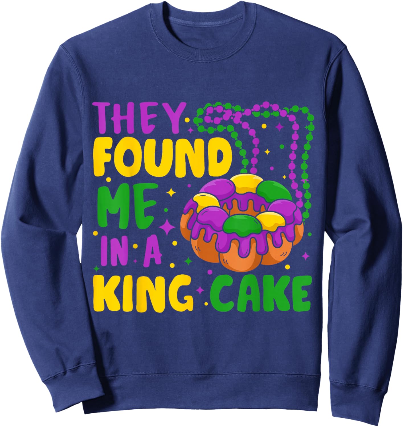 They Found Me In A King Cake Sweatshirt - Sweatshirt | Navy