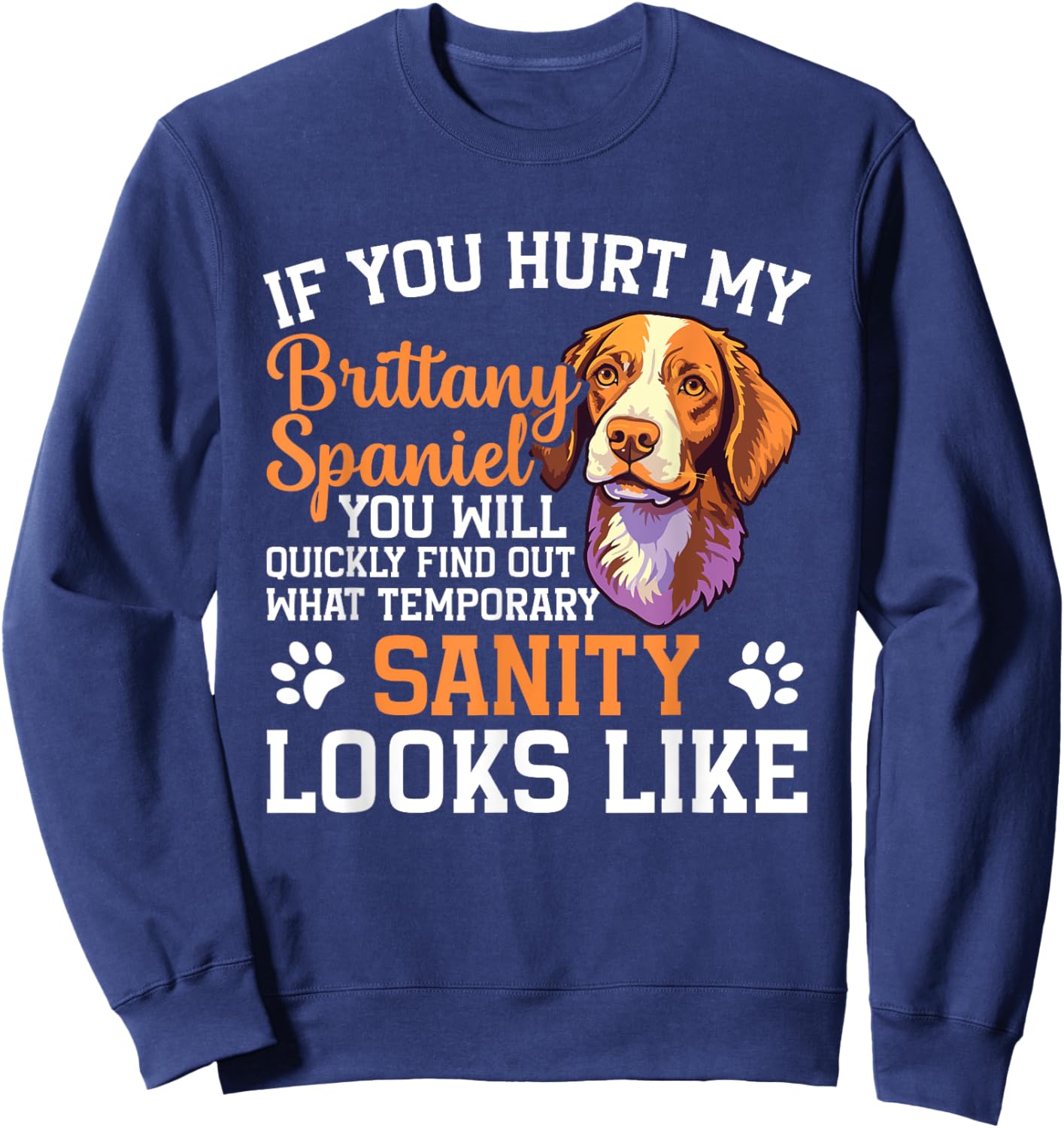 Dog If you hurt my brittany spaniel you will quickly find ou Sweatshirt - Sweatshirt | Navy