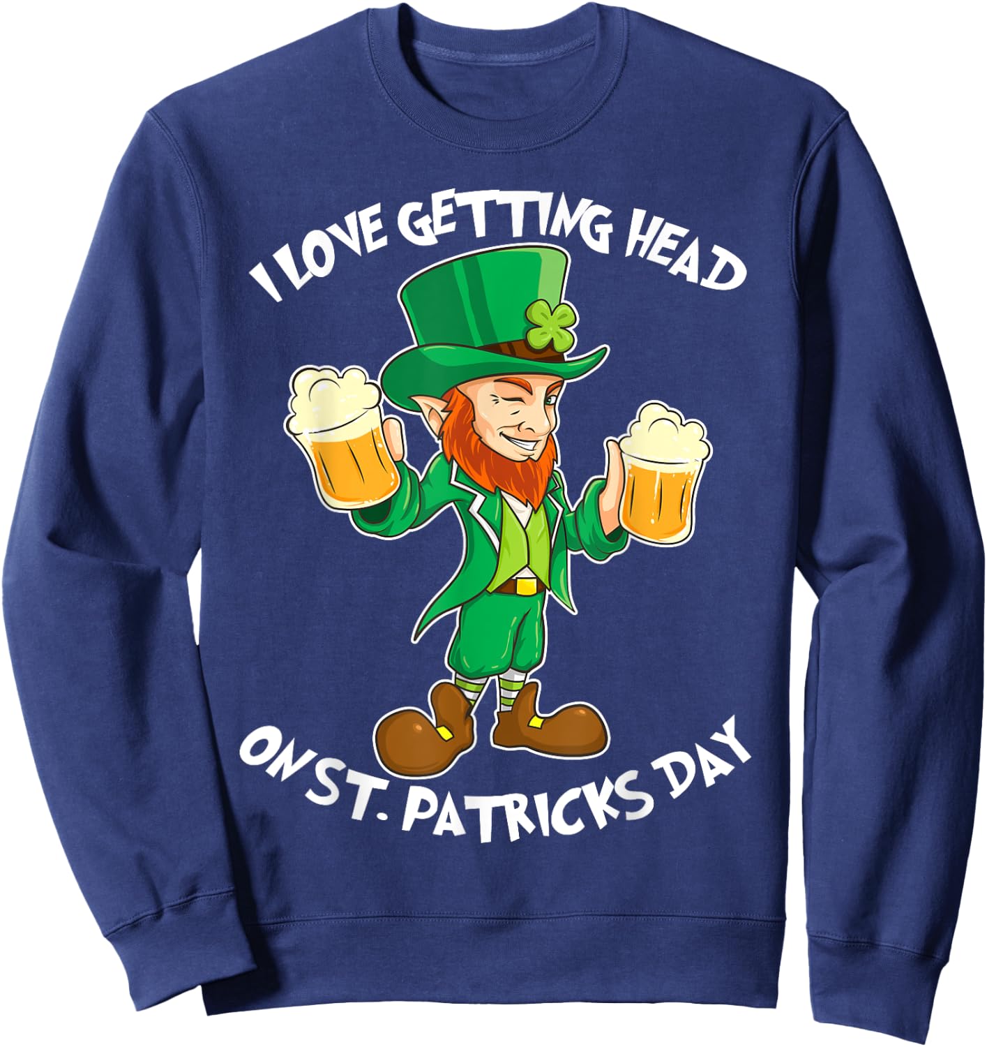 I Love Getting Head on St Patricks Day Leprechaun T Shirt Sweatshirt - Sweatshirt | Navy
