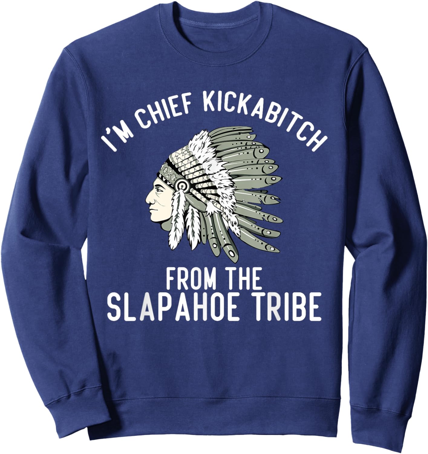 I’m Chief Kickabitch From The Slapahoe Tribe , Small, Black Sweatshirt - Sweatshirt | Navy