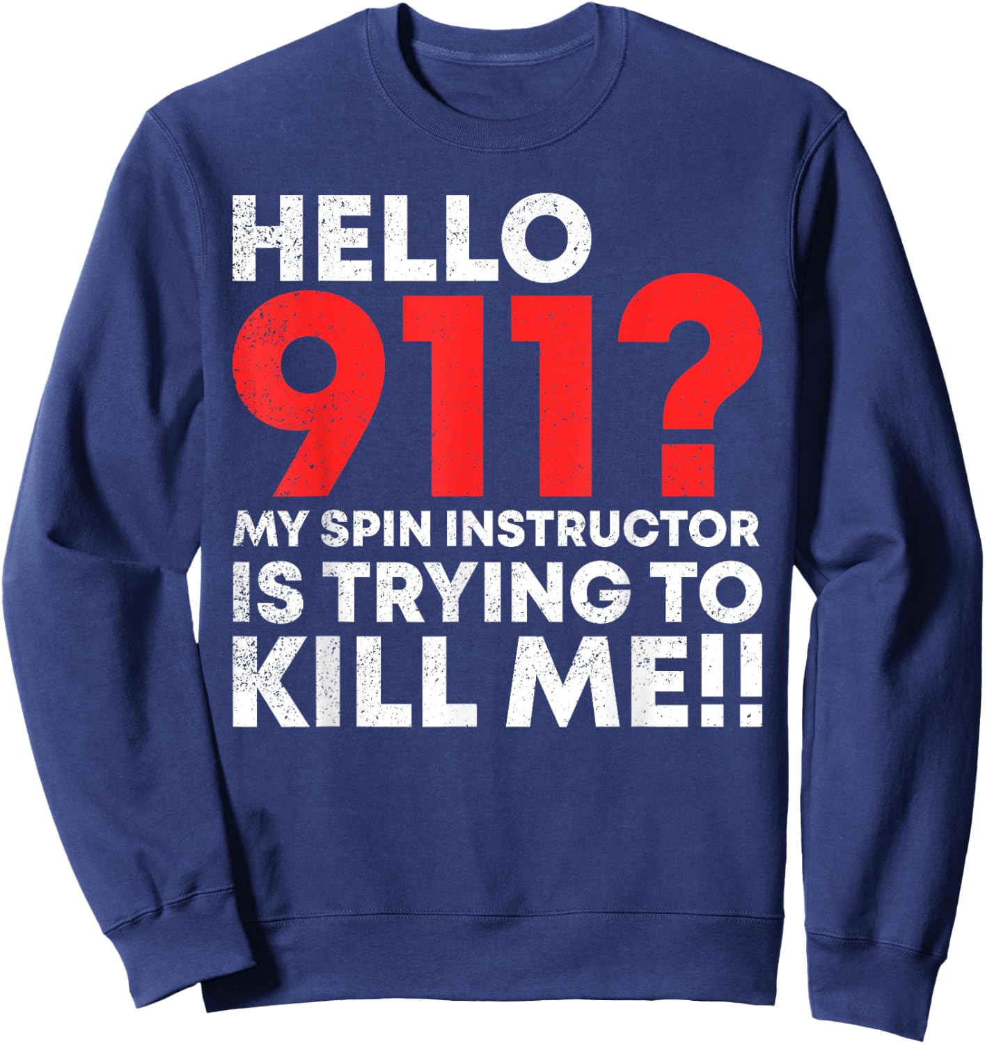 Hello 911? My Spin Instructor is Trying To Kill Me Sweatshirt - Sweatshirt | Navy
