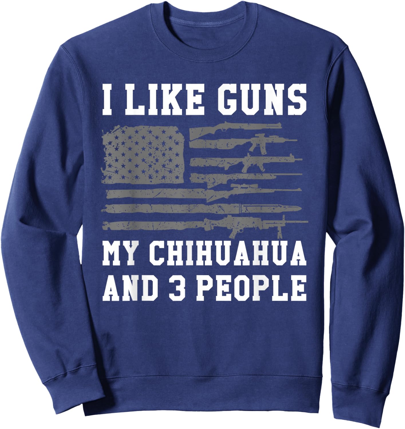 I Like Guns My Chihuahua And 3 People Sweatshirt - Sweatshirt | Navy