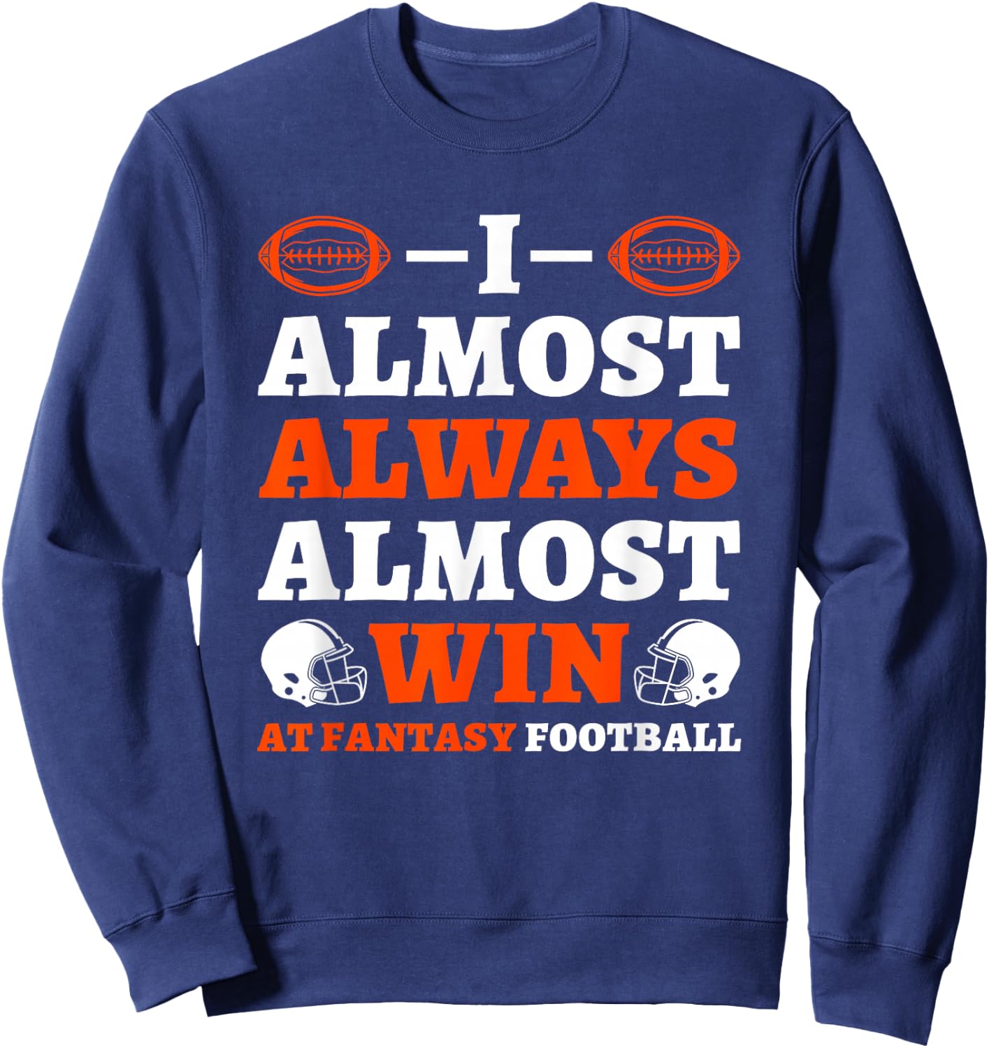 I Almost Always Almost Win At Fantasy Football Sweatshirt - Sweatshirt | Navy