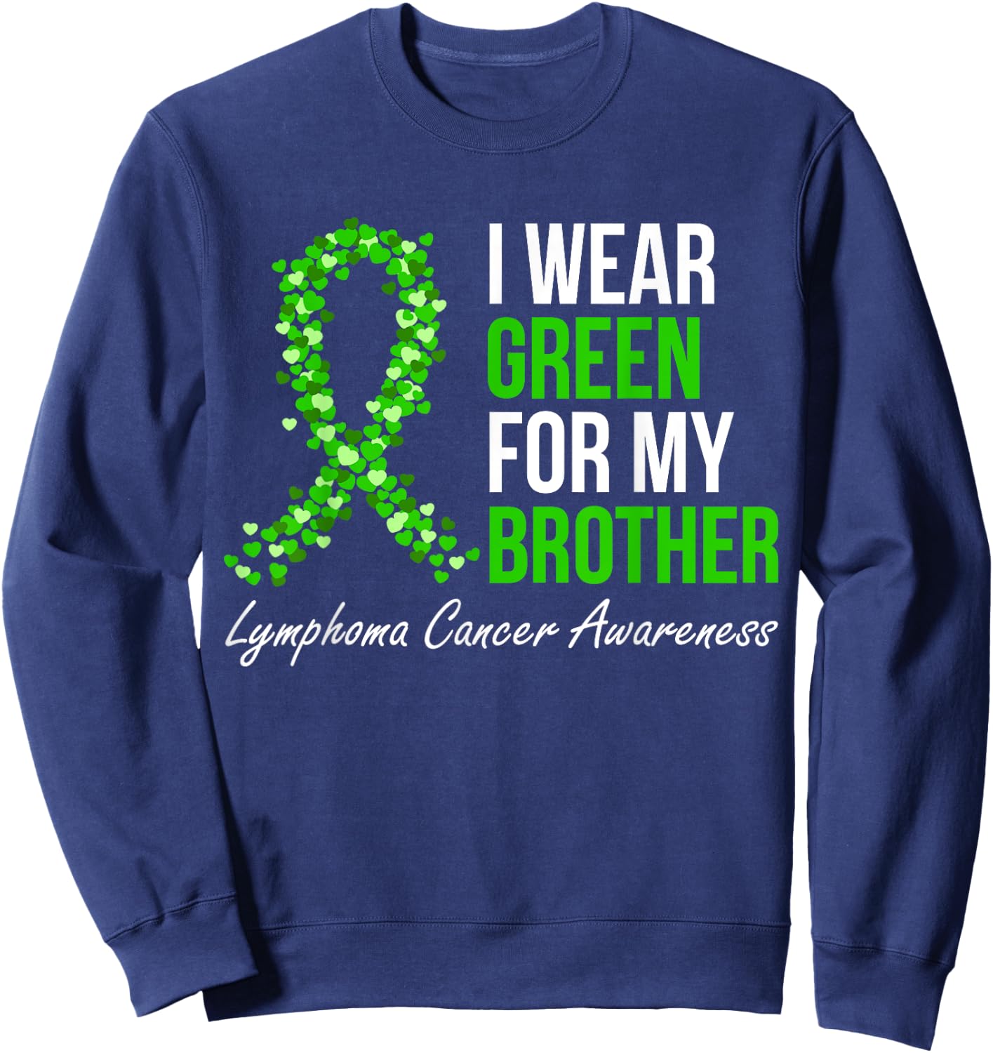 Lymphoma Cancer Ribbon I Wear Green For My Brother Support Sweatshirt - Sweatshirt | Navy