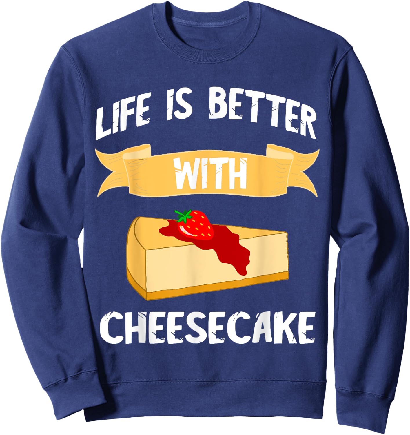 Cheese Cake Life Is Better With Cheesecake Dessert Cakes Sweatshirt - Sweatshirt | Navy