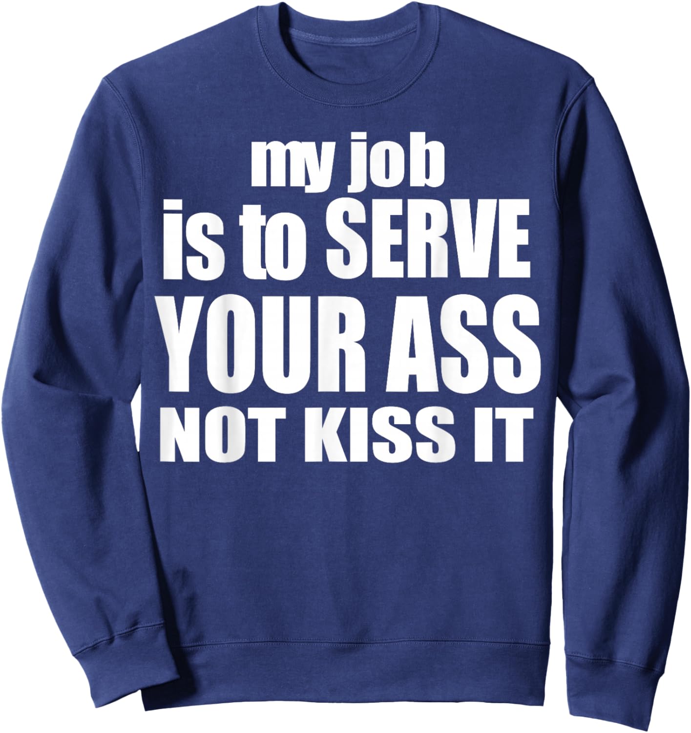 My Job Is To Serve Your Ass Not Kiss It Funny Bartender Sweatshirt - Sweatshirt | Navy
