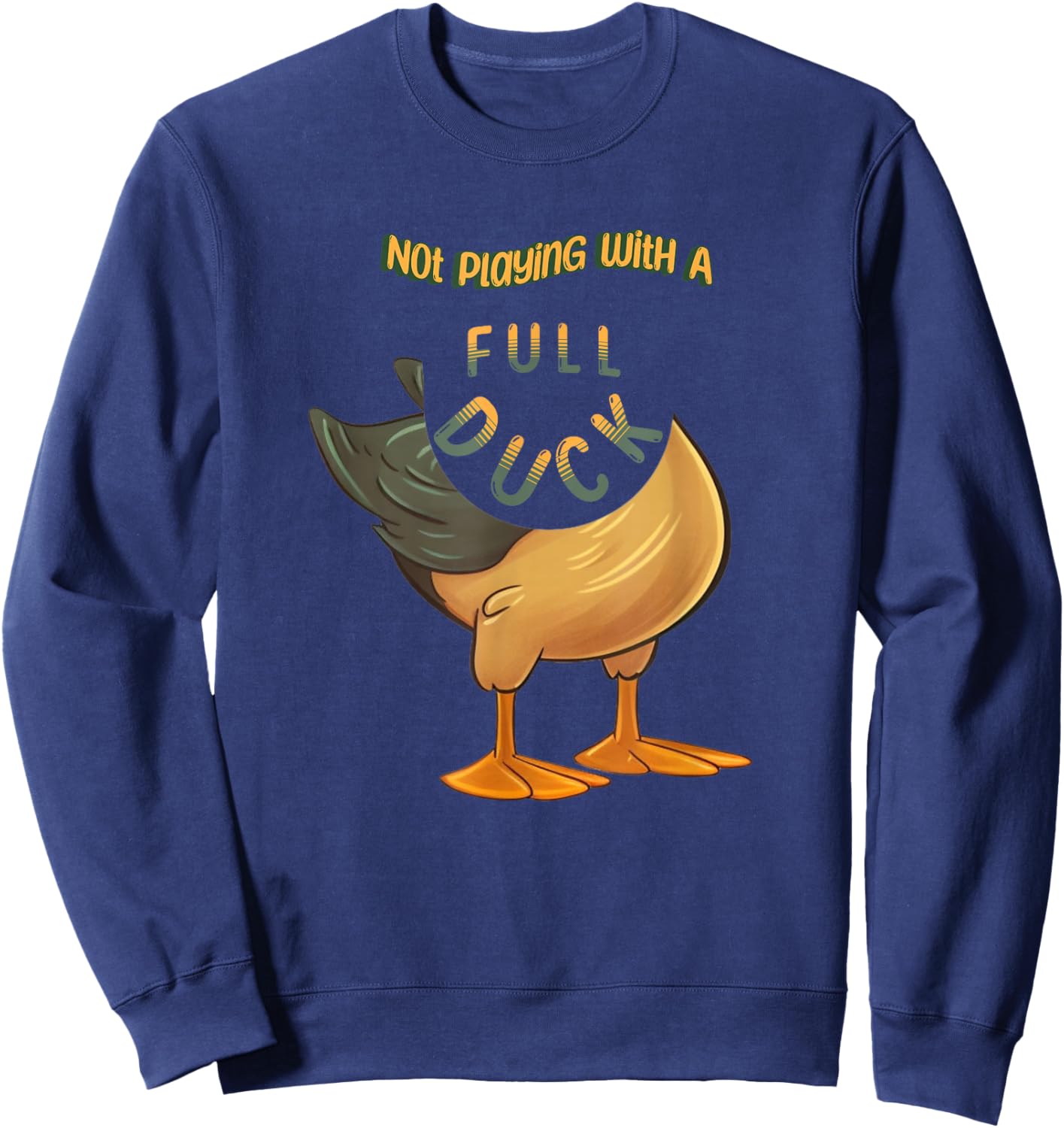 Not Playing With a Full Duck Funny Cute Casual Comfortable Sweatshirt - Sweatshirt | Navy