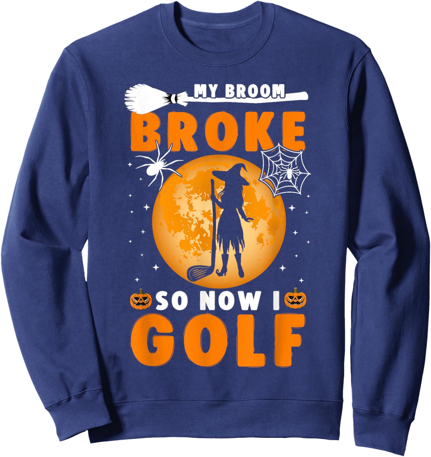 My Broom Broke So Now I Golf Halloween Spooky Witch Golfer Sweatshirt - Sweatshirt | Navy